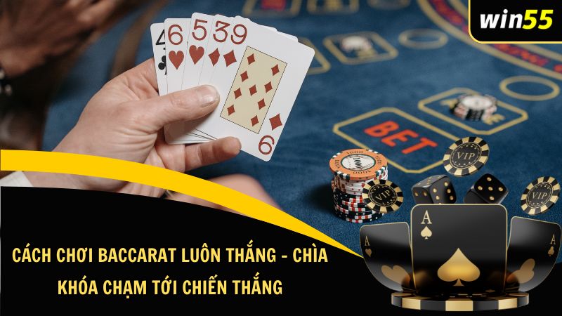 Cách Chơi Baccarat Luôn Thắng – Chìa Khóa Chạm Tới Chiến Thắng