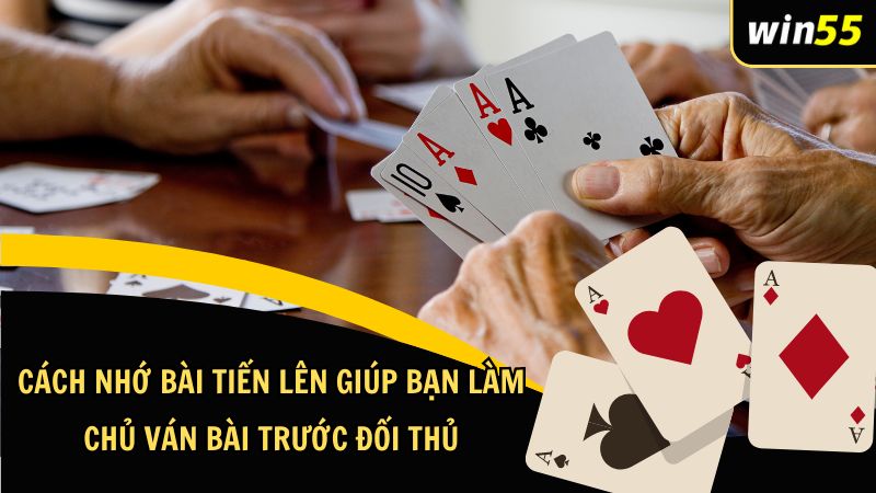 Cách Nhớ Bài Tiến Lên Giúp Bạn Làm Chủ Ván Bài Trước Đối Thủ