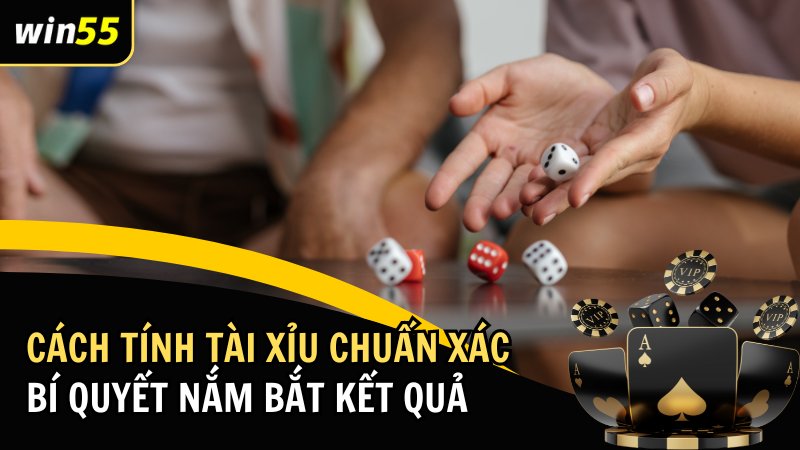 Cách Tính Tài Xỉu Chuẩn Xác – Bí Quyết Nắm Bắt Kết Quả