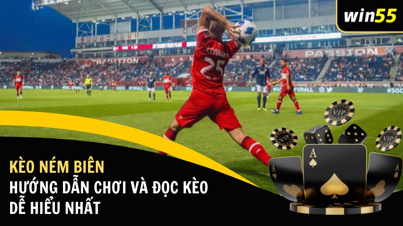Kèo Ném Biên: Hướng Dẫn Chơi Và Đọc Kèo Dễ Hiểu Nhất Ở Win55
