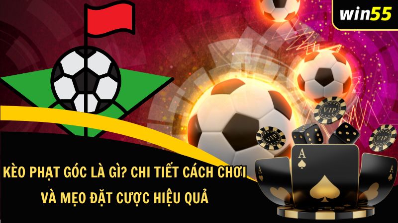 Kèo Phạt Góc Là Gì? Giải Thích Chi Tiết Cách Chơi Và Mẹo Đặt Cược Hiệu Quả