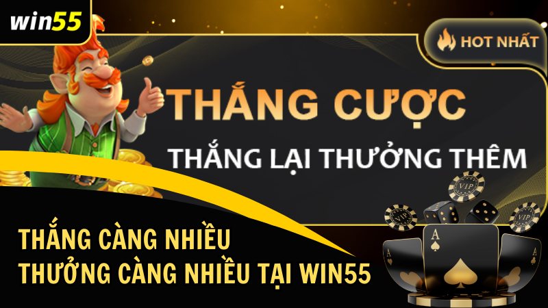 Thắng Càng Nhiều, Thưởng Càng Nhiều Tại Nhà Cái Win55