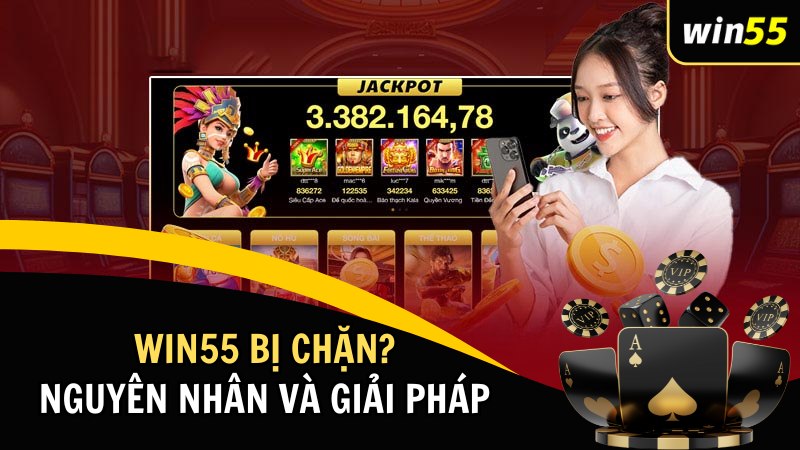 Win55 Bị Chặn? Nguyên Nhân Và Giải Pháp Để Truy Cập Mới Nhất 2024