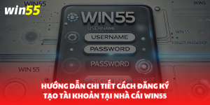Hướng dẫn chi tiết cách đăng ký tạo tài khoản tại nhà cái Win55